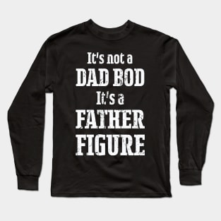It's Not a Dad Bod It's a Father Figure Long Sleeve T-Shirt